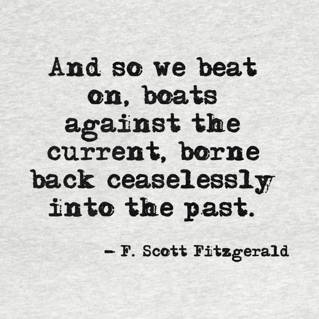 And so we beat on - F Scott Fitzgerald quote by peggieprints